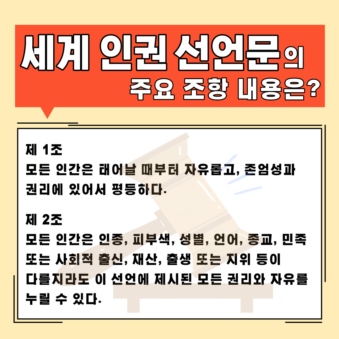 세계 인권 선언문의 주요 조항 내용은? 제1조 모든 인간은 태어날 때부터 자유롭고, 존엄성과 권리에 있어서 평등하다. 제2조 모든 인간은 인종, 피부색, 성별, 언어, 종교, 민족 또는 사회적 출신, 재산, 출생 또는 지위 등이 다를지라도 이 선언에 제시된 모든 권리와 자유를 누릴 수 있다.